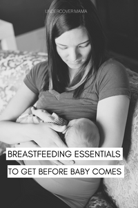Breastfeeding Essentials - To Get Before Baby Comes